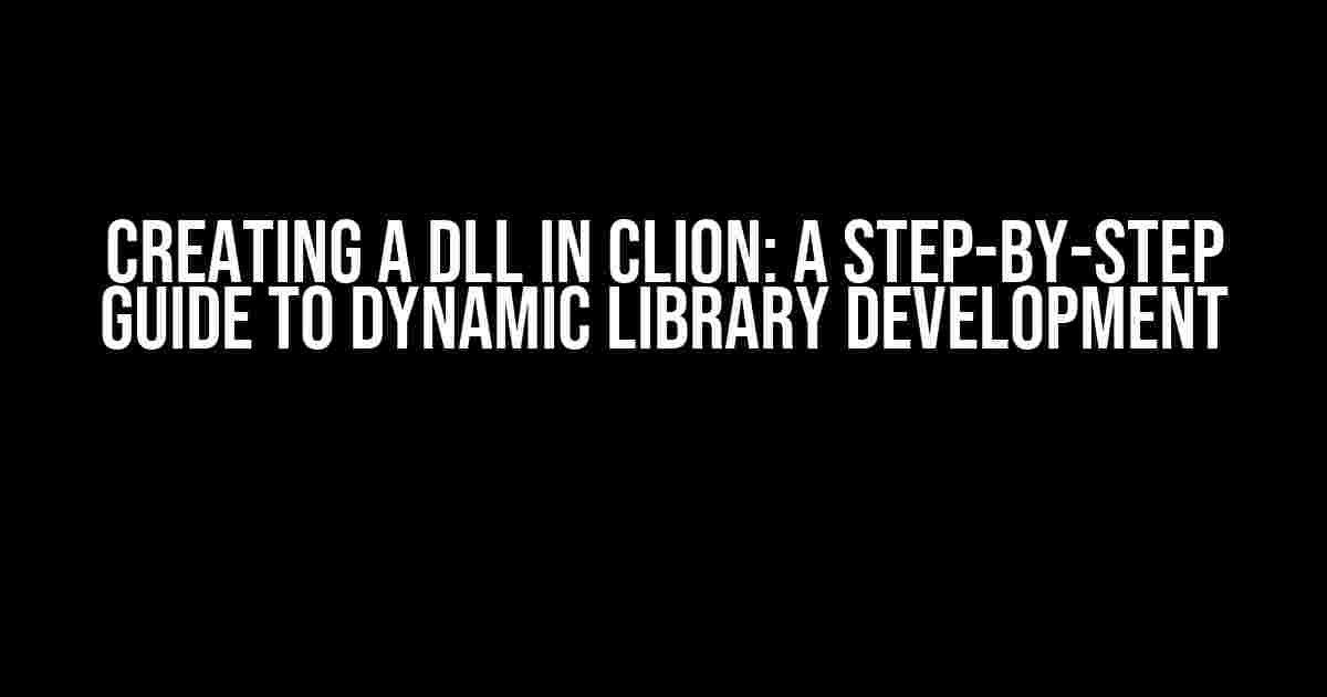 Creating a DLL in CLion: A Step-by-Step Guide to Dynamic Library Development