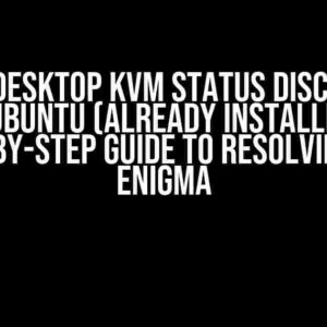 Docker Desktop KVM Status Discrepancy on Xubuntu (Already Installed): A Step-by-Step Guide to Resolving the Enigma