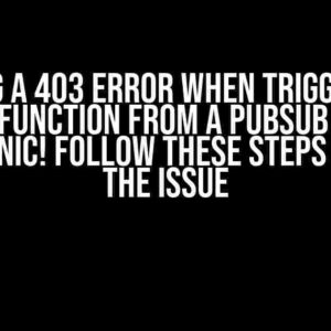 Getting a 403 error when triggering a Cloud Function from a PubSub Topic? Don’t Panic! Follow These Steps to Solve the Issue