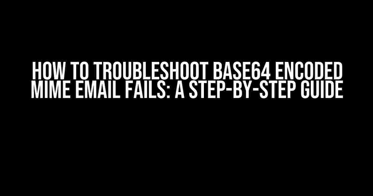 How to Troubleshoot Base64 Encoded MIME Email Fails: A Step-by-Step Guide