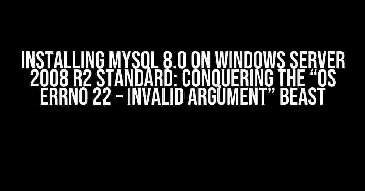 Installing MySQL 8.0 on Windows Server 2008 R2 Standard: Conquering the “OS errno 22 – Invalid argument” Beast