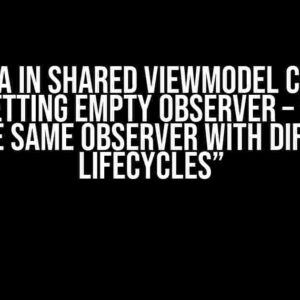 LiveData in shared ViewModel crashing while setting empty observer – “Cannot add the same observer with different lifecycles”