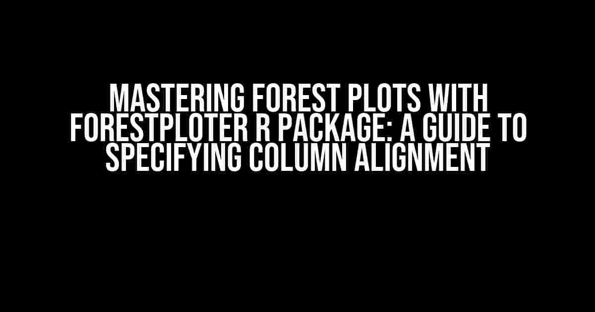 Mastering Forest Plots with forestploter R Package: A Guide to Specifying Column Alignment