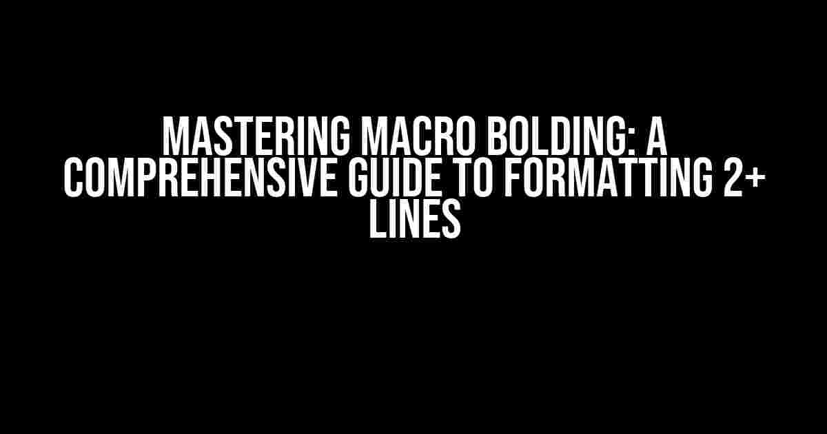 Mastering Macro BOLDing: A Comprehensive Guide to Formatting 2+ Lines