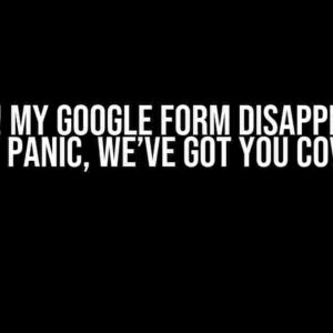 Oh No! My Google Form Disappeared! Don’t Panic, We’ve Got You Covered