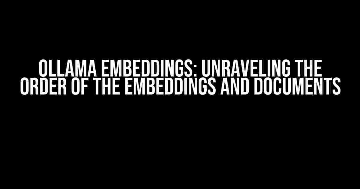 Ollama Embeddings: Unraveling the Order of the Embeddings and Documents