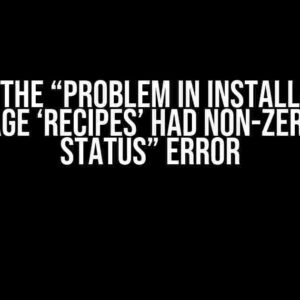 Solving the “Problem in installation of package ‘recipes’ had non-zero exit status” Error