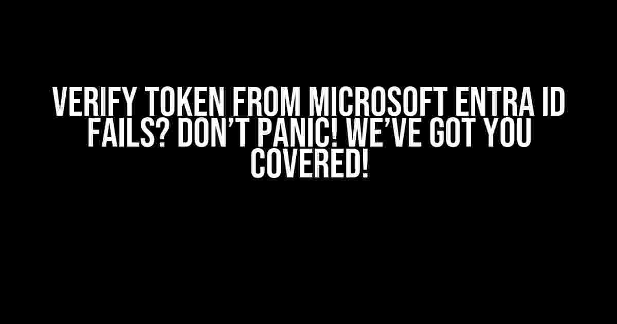 Verify Token from Microsoft Entra ID Fails? Don’t Panic! We’ve Got You Covered!